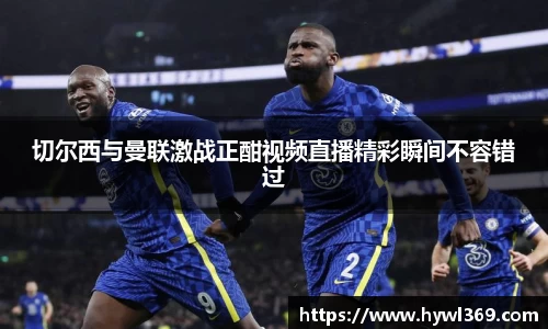 切尔西与曼联激战正酣视频直播精彩瞬间不容错过