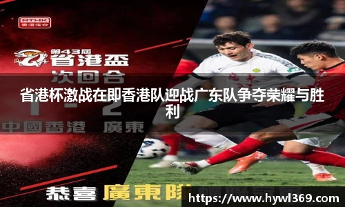 省港杯激战在即香港队迎战广东队争夺荣耀与胜利