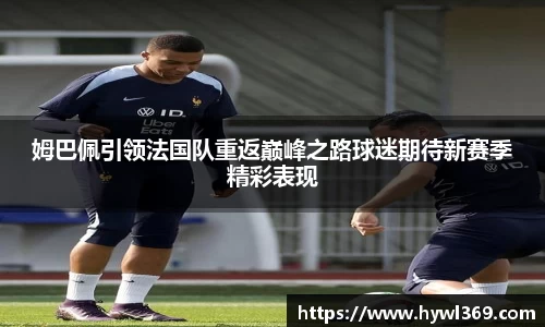 姆巴佩引领法国队重返巅峰之路球迷期待新赛季精彩表现