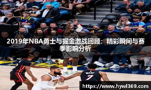 2019年NBA勇士与掘金激战回顾：精彩瞬间与赛季影响分析